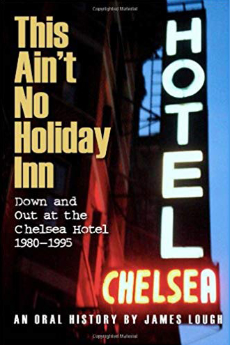 This Ain’t No Holiday Inn: Down and Out at the Chelsea Hotel 1980–1995 by James Lough